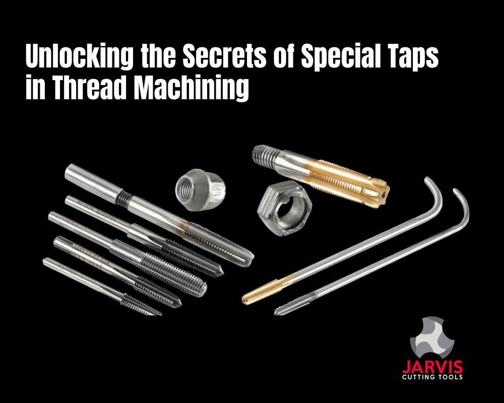 Unlocking the Secrets of Special Taps in Thread Machining