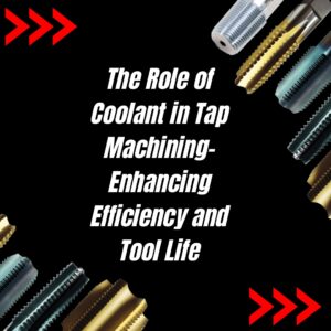 The Role of Coolant in Tap Machining
