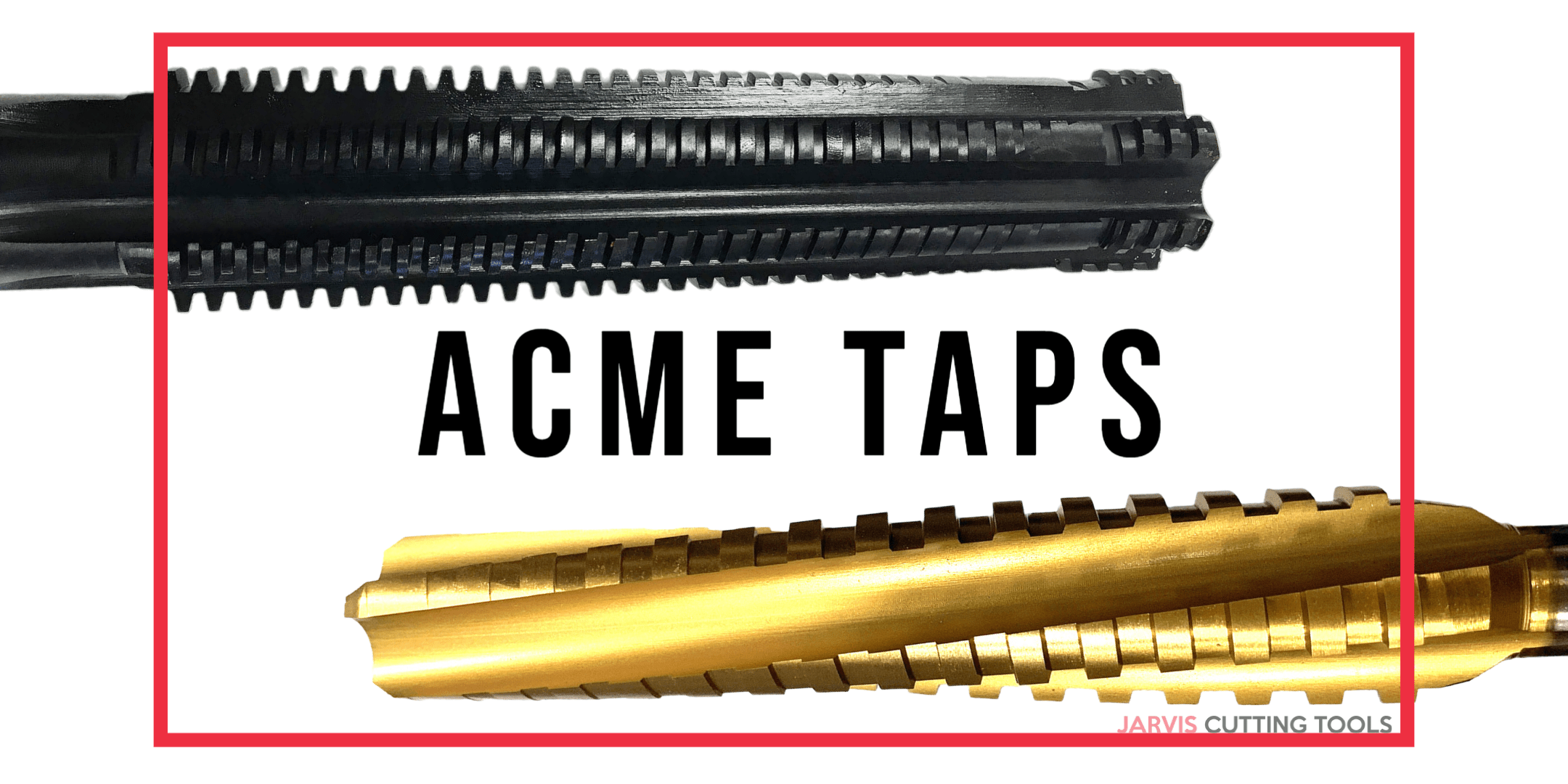 Acme Taps - Tap Manufacturer USA | Jarvis Cutting Tools